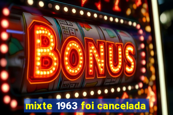 mixte 1963 foi cancelada